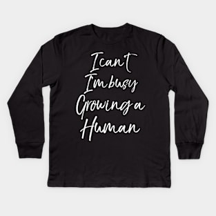 Pregnancy Quote I Can T I M Busy Growing A Hu Kids Long Sleeve T-Shirt